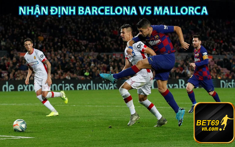 Nhận định bóng đá hai đội Barcelona vs Mallorca