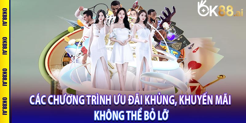 Các chương trình ưu đãi khủng, khuyến mãi không thể bỏ lỡ