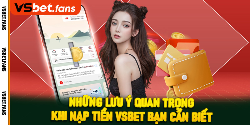 Những lưu ý quan trọng khi nạp tiền VSbet bạn cần biết