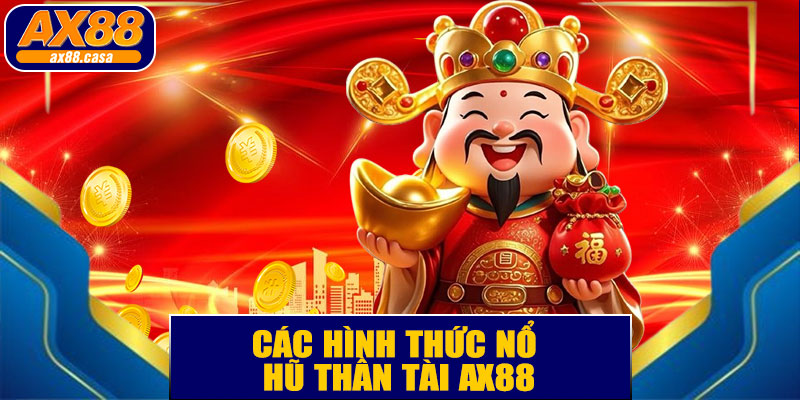 Các Hình Thức Nổ Hũ Thần Tài AX88