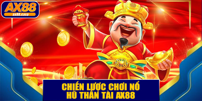 Chiến Lược Chơi Nổ Hũ Thần Tài AX88 