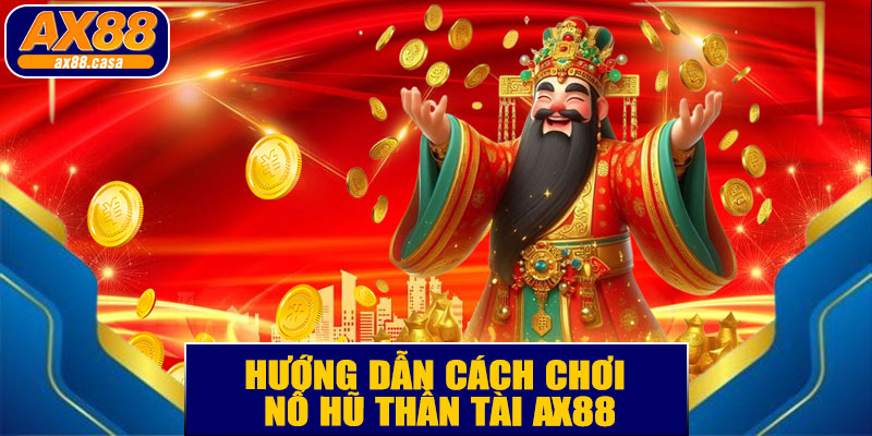 Hướng Dẫn Cách Chơi Nổ Hũ Thần Tài AX88
