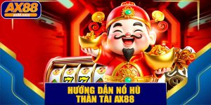 Nổ Hũ Thần Tài AX88 – Săn Thưởng Lớn, May Mắn Liên Tục