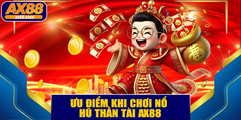 Ưu Điểm Khi Chơi Nổ Hũ Thần Tài AX88